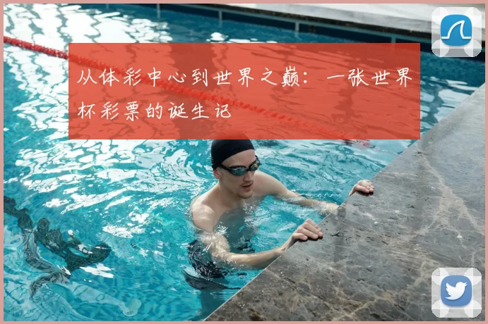 从体彩中心到世界之巅:一张世界杯彩票的诞生记