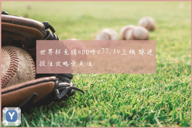 世界杯竞猜app呼c77.tv上线 球迷投注攻略受关注