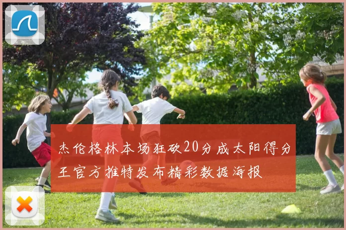 杰伦格林本场狂砍20分成太阳得分王官方推特发布精彩数据海报