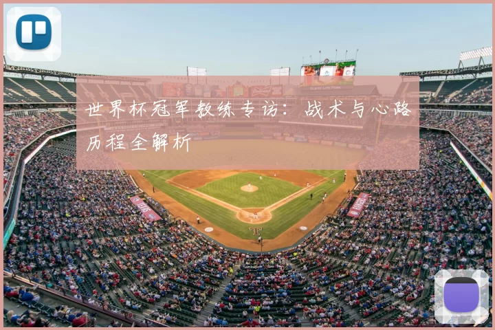 世界杯冠军教练专访:战术与心路历程全解析