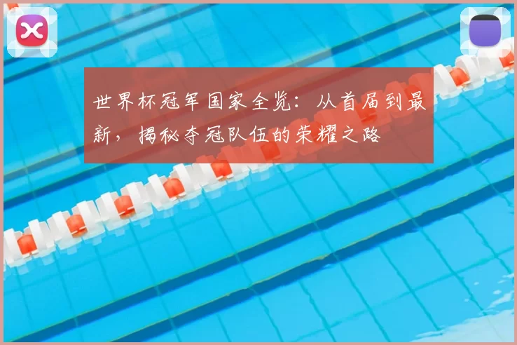 世界杯冠军国家全览：从首届到最新，揭秘夺冠队伍的荣耀之路