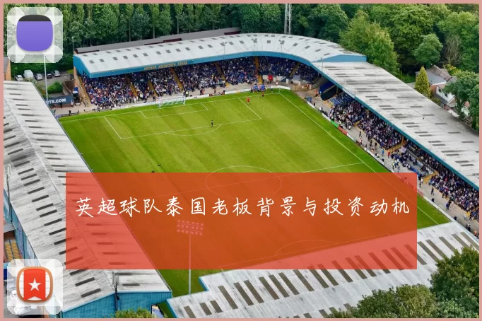 英超球队泰国老板背景与投资动机