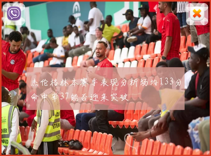 杰伦格林本赛季表现分析场均133分命中率37能否迎来突破