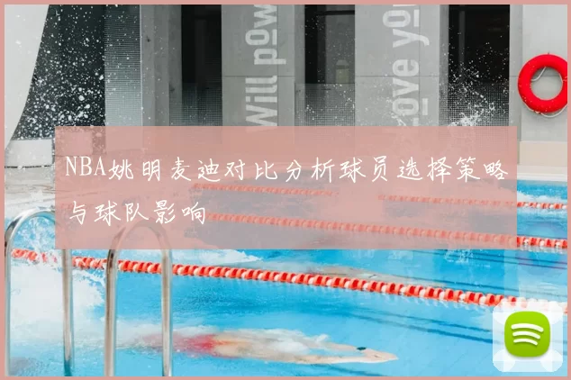 NBA姚明麦迪对比分析球员选择策略与球队影响