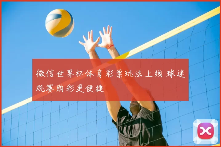 微信世界杯体育彩票玩法上线 球迷观赛购彩更便捷