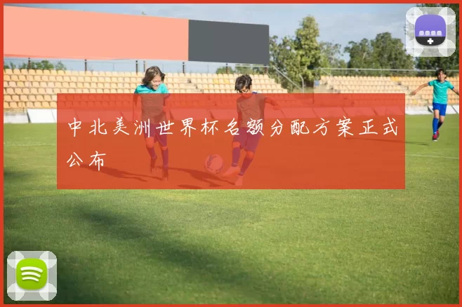中北美洲世界杯名额分配方案正式公布