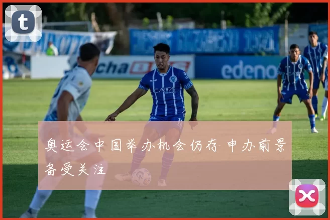 奥运会中国举办机会仍存 申办前景备受关注