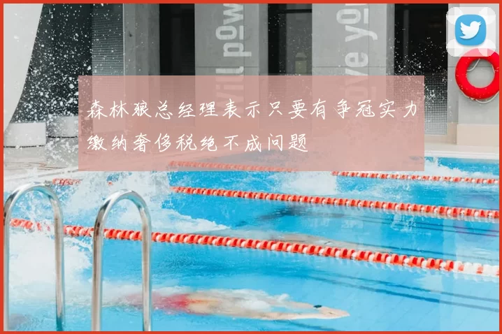 森林狼总经理表示只要有争冠实力缴纳奢侈税绝不成问题