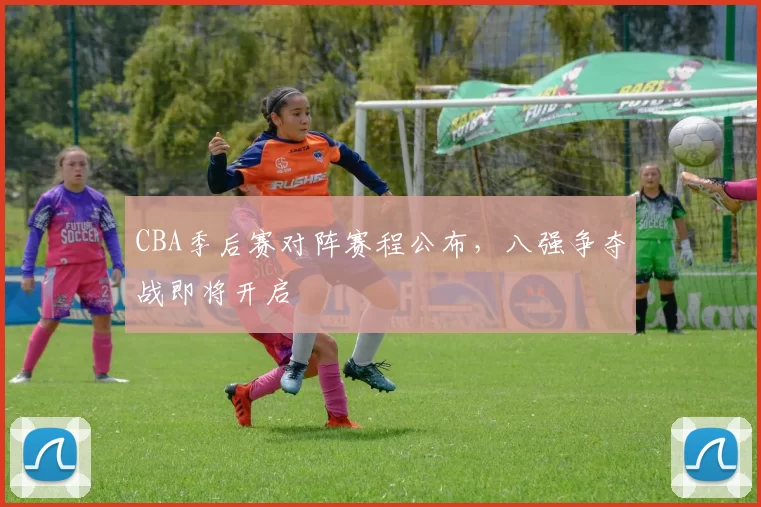 CBA季后赛对阵赛程公布，八强争夺战即将开启