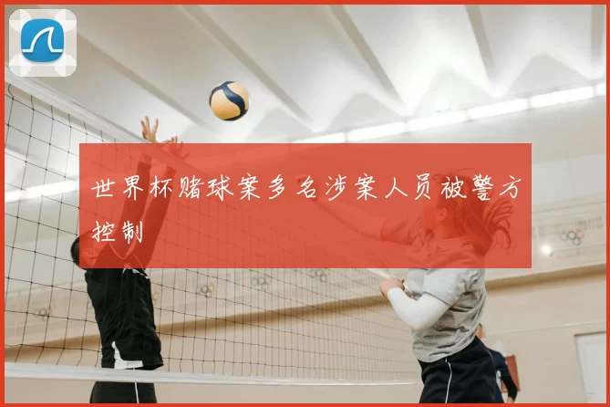 世界杯赌球案多名涉案人员被警方控制