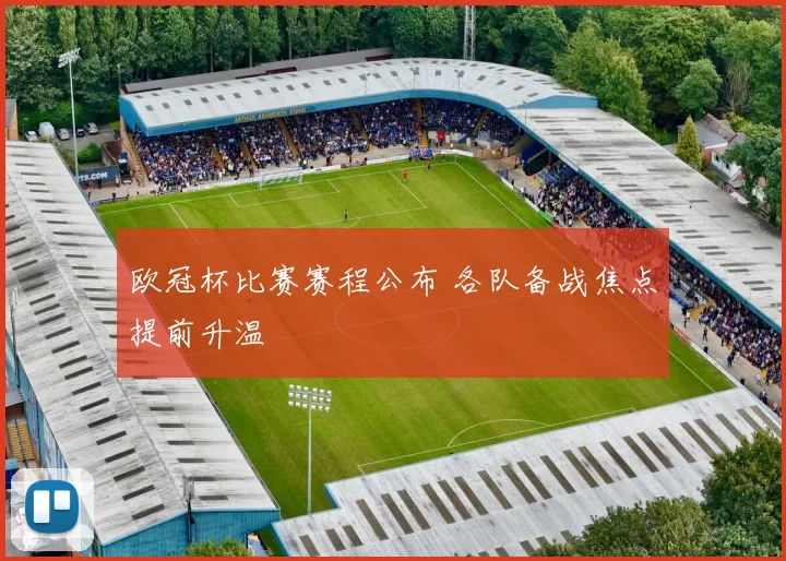欧冠杯比赛赛程公布 各队备战焦点提前升温