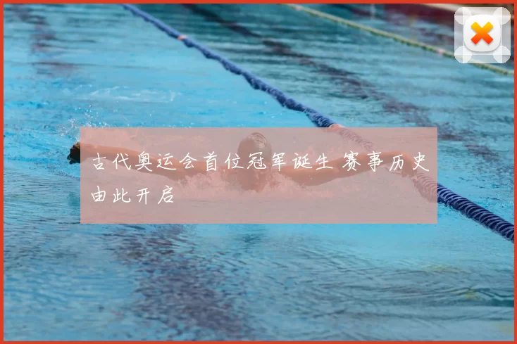 古代奥运会首位冠军诞生 赛事历史由此开启