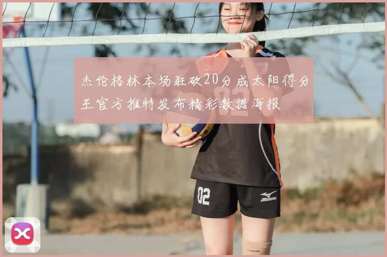 杰伦格林本场狂砍20分成太阳得分王官方推特发布精彩数据海报