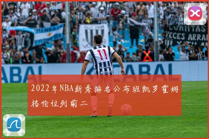 2022年NBA新秀排名公布班凯罗霍姆格伦位列前二