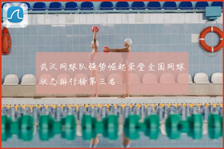 武汉网球队强势崛起荣登全国网球状态排行榜第三名