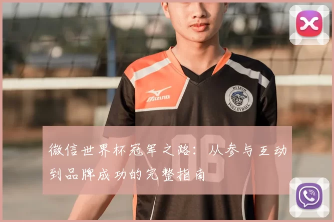 微信世界杯冠军之路：从参与互动到品牌成功的完整指南