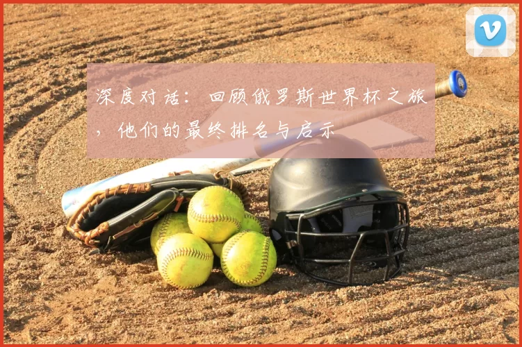 深度对话：回顾俄罗斯世界杯之旅，他们的最终排名与启示