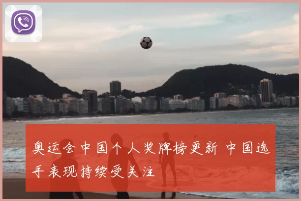 奥运会中国个人奖牌榜更新 中国选手表现持续受关注